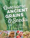 Awesome Ancient Grains & Seeds A Garden to Kitchen Guide Includes 50 Vegetarian Recipes
