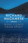 Richard Wagamese Selected What Comes from Spirit