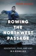 Rowing the Northwest Passage Adventure Fear & Awe in a Rising Sea
