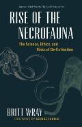 Rise of the Necrofauna A Provocative Look at the Science Ethics & Risks of De Extinction