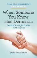 When Someone You Know Has Dementia Practical Advice for Families & Caregivers