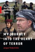 My Journey Into the Heart of Terror Ten Days in the Islamic State