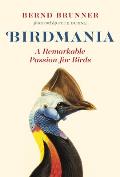 Birdmania A Remarkable Passion for Birds