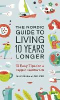 Nordic Guide to Living 10 Years Longer 10 Easy Tips for a Happier Healthier Life