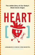 Heart The Inside Story of Our Bodys Most Heroic Organ