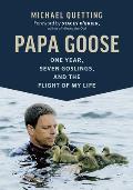 Papa Goose One Year Seven Goslings & the Flight of My Life