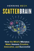 Scatterbrain How the Minds Mistakes Make Humans Creative Innovative & Successful
