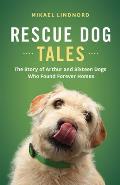 Rescue Dog Tales The Story of Arthur & Sixteen Dogs Who Found Forever Homes