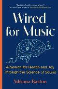 Wired for Music A Search for Health & Joy Through the Science of Sound