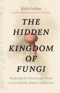 Hidden Kingdom of Fungi Exploring the Microscopic World in Our Forests Homes & Bodies