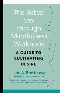 Better Sex Through Mindfulness Workbook A Guide to Cultivating Desire