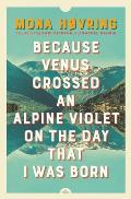Because Venus Crossed an Alpine Violet on the Day That I Was Born