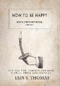 How to Be Happy Not a Self Help Book Seriously