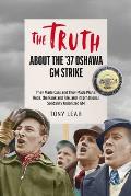 The Truth about the '37 Oshawa GM Strike: They Made Cars and They Made Plans: Reds & an International Rank and File Unionized GM