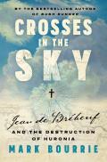 Crosses in the Sky: Jean de Br?beuf and the Destruction of Huronia