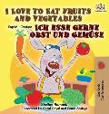 I Love to Eat Fruits and Vegetables Ich esse gerne Obst und Gem?se: English German Bilingual Edition
