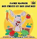 J'aime manger des fruits et des legumes: I Love to Eat Fruits and Vegetables (French Edition)