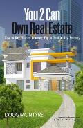 You 2 Can Own Real Estate: How to Buy, Finance, Renovate, Flip or Hold in Any Economy