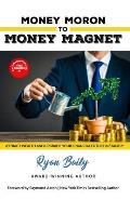 Money Moron to Money Magnet: Attract Wealth and Upgrade Your Financial Future Instantly