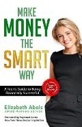 Make Money The SMART Way: A Teen's Guide to Being Financially Successful