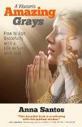 A Woman's Amazing Grays: How to Age Gracefully with a Life in Sync with God