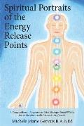 Spiritual Portraits of the Energy Release Points: A Compendium of Acupuncture Point Messages Found Within the 12 Meridians and 8 Extraordinary Vessels