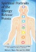 Spiritual Portraits of the Energy Release Points: A Compendium of Acupuncture Point Messages Found Within the 12 Meridians and 8 Extraordinary Vessels