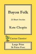 Bayou Folk (Cactus Classics Large Print): 23 Short Stories; 16 Point Font; Large Text; Large Type