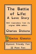 The Battle of Life (Cactus Classics Dyslexic Friendly Font): A Love Story; 12 Point Font; Dyslexia Edition; OpenDyslexic; Illustrated