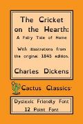 The Cricket on the Hearth (Cactus Classics Dyslexic Friendly Font): A Fairy Tale of Home; 12 Point Font; Dyslexia Edition; OpenDyslexic; Illustrated