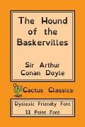 The Hound of the Baskervilles (Cactus Classics Dyslexic Friendly Font): 11 Point Font; Dyslexia Edition; OpenDyslexic