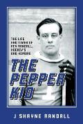 The Pepper Kid: The Life and Times of Ken Randall, Hockey's Bad Hombre