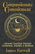 Compassionate Commitment: Growing Together Through Awareness, Empathy and Kindness Couples Therapy Workbook for Better Communication in Marriage