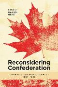 Reconsidering Confederation: Canada's Founding Debates, 1864-1999