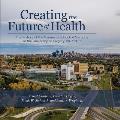 Creating the Future of Health: The History of the Cumming School of Medicine at the University of Calgary, 1967-2012
