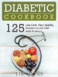 Diabetic Cookbook: 125 Low Carb, Very Healthy Recipes to Live Well with Diabetes