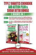 Type 2 Diabetes Cookbook and Action Plan & Sugar Detox - 2 Books in 1 Bundle: The Ultimate Beginner's Bundle Guide to Beat the Sugar Cravings + Action