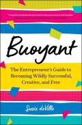 Buoyant The Entrepreneurs Guide to Becoming Wildly Successful Creative & Free