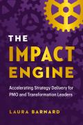 The Impact Engine: Accelerating Strategy Delivery for Pmo and Transformation Leaders