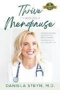 Thrive Through Menopause: A Medical Doctor's Holistic Whole-Body Approach Enabling You to Live Your Best Life