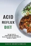 Acid Reflux Diet: How to Adopt an Effettive Acid Reflux Diet to Stop Your Heartburn Problems (Paleo and Gluten-free Recipes to Manage an