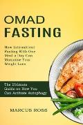 Omad Fasting: How Intermittent Fasting With One Meal a Day Can Maximize Your Weight Loss (The Ultimate Guide on How You Can Activate
