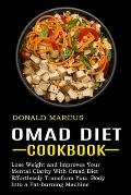Omad Diet Cookbook: Effortlessly Transform Your Body Into a Fat-burning Machine (Lose Weight and Improves Your Mental Clarity With Omad Di
