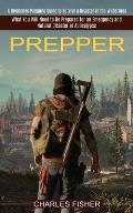 Prepper: What You Will Need to Be Prepared for an Emergency and Natural Disaster or Apocalypse (A Beginners Prepping Guide to S