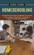 Homeschooling: Guide on How to Homeschool Your Child and Teach Your Child With Confidence (Practical Support and Encouragement for Le