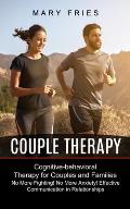 Couple Therapy: No More Fighting! No More Anxiety! Effective Communication in Relationships (Cognitive-behavioral Therapy for Couples