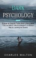Dark Psychology: Discover All Deception Tactics Used by Manipulators (Discover How to Influence People in an Ethical Way by Learning th
