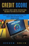 Credit Score: The Complete Guide to Improve Your Credit Score Including Letter Templates to Take Action (Quick and Easy Way to Repai