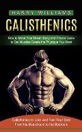 Calisthenics: How to Make Your Dream Body and Proven Guide to Get Muscles Create the Physique You Want (Calisthenics to Look and Fee