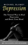 Depression: Learn How to Overcome Anxiety and Depression (The Natural Way to Heal Depression and Boost Your Mood)
